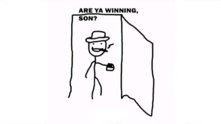 5. Are you winning son?