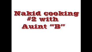 1. Naked Cooking #2 with Aunt “B”