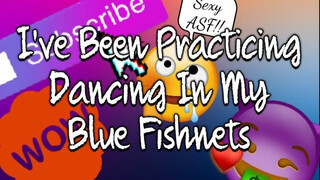 Practicing My Dancing in my Blue Fishnets