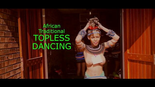 African “TRADITIONAL TOPLESS DANCING”