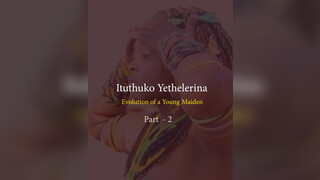 1. Episode 2 : ITUTHUKO YETHELERINA ELIJONGHWANA – Evolution of A Young Maiden