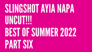 1. Slingshot Ayia Napa Uncut!!! Best Of Summer 2022 Part Six