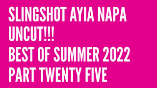 1. Slingshot Ayia Napa Uncut!!! Best of Summer 2022 Part Twenty Five