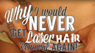 WHY I WOULD NEVER DO LASER HAIR REMOVAL AGAIN!