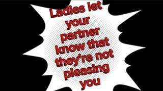 Ladies let your partner know that they’re not pleasing you