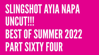 1. Slingshot Ayia Napa Uncut!!! Best of Summer 2022 Part Sixty Four