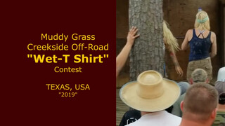 1. Muddy Grass Creekside Off- Road “WET T-SHIRT CONTEST”  Texas, USA  “2019”