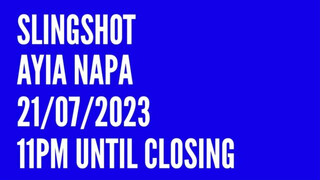 Slingshot Ayia Napa! 21/07/2023 11pm until Closing