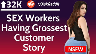 SEX Workers Shares Having Grossest Customer Story (r/AskReddit)
