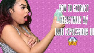 HOW TO EXTRACT BREASTMILK W/ HAND EXPRESSIONS !!!