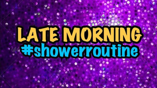 Late Morning | Shower Routine